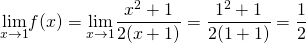 \[\underset{x\to 1}{\mathop{\lim }}f(x)=\underset{x\to 1}{\mathop{\lim }}\frac{x^2+1}{2(x+1)}=\frac{1^2+1}{2(1+1)}=\frac{1}2\]