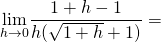 \[\underset{h \to 0}{\mathop{\lim }}\frac{1+h-1}{h(\sqrt{1+h}+1)}=\]