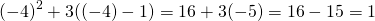 \[(-4)^2+3((-4) - 1)=16+3(-5)=16-15=1\]