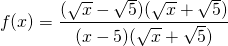 \[f(x)=\frac{(\sqrt{x}-\sqrt{5})(\sqrt{x}+\sqrt{5})}{(x-5)(\sqrt{x}+\sqrt{5})}\]