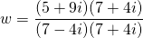 \[w=\frac{(5+9i)(7+4i)}{(7-4i)(7+4i)}\]