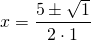 \[x=\frac{5\pm\sqrt{1}}{2\cdot1}\]