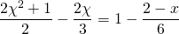 \[\frac{2\chi^2+1}2-\frac{2\chi}3=1-\frac{2-x}6\]