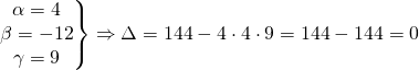 \left.\begin{matrix}\alpha=4\\ \beta=-12\\ \gamma=9\end{matrix}\right\}\Rightarrow\Delta=144-4\cdot4\cdot9=144-144=0