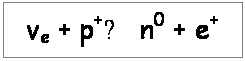 Text Box: e + p+→ n0 + e+