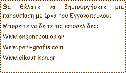 ������� ��������: �� ������ �� ������������� ��� ���������� �� ���� ��� ������������; �������� �� ����� ��� �����������:Www.engonopoulos.grWww.peri-grafis.comWww.eikastikon.gr
